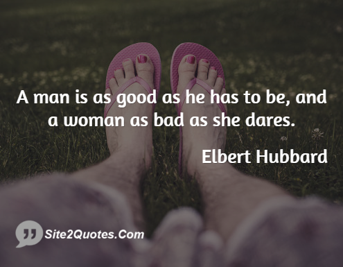 A Man is as Good as He Has to Be - Good Quotes - Elbert Hubbard