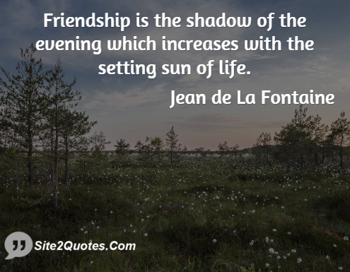 Friendship is the Shadow of the Evening - Friendship Quotes - Jean de La Fontaine