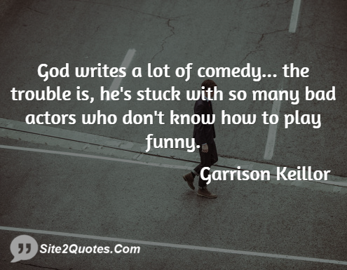 God Writes a Lot of Comedy - Funny Quotes - Garrison Keillor