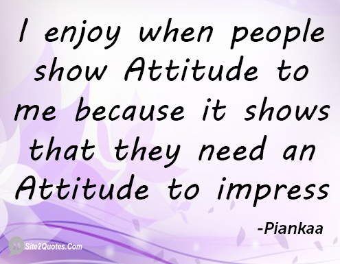 I Enjoy When People Show Attitude to Me - Attitude Quotes - Site2Quote