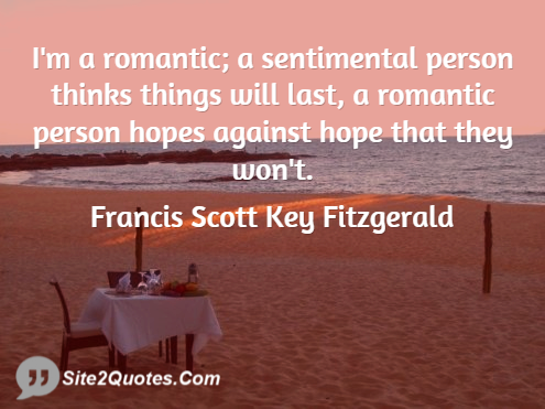 I'm a Romantic; a Sentimental Person - Romantic Quotes - Francis Scott Key Fitzgerald