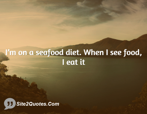 I’m on a Seafood Diet - Funny Quotes - Site2Quote