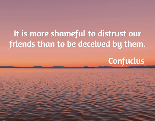 It is More Shameful to Distrust Our Friends - Friendship Quotes - Confucius