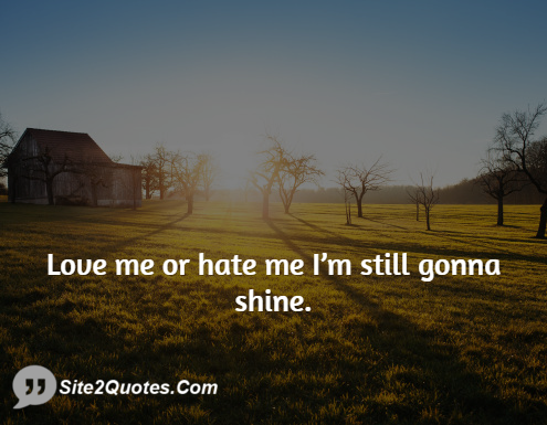 Love me or hate me; I’m still gonna shine. - Attitude Quotes - Site2Quote