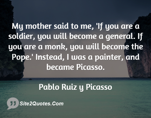 My Mother Said to Me - Famous Quotes - Pablo Ruiz y Picasso