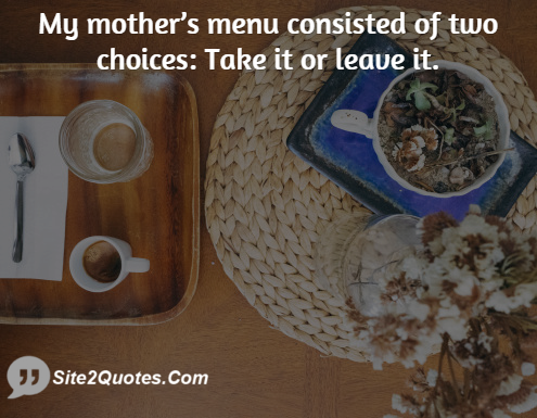 My mothers menu consisted of two choices- Site2Quote - Site2Quotes