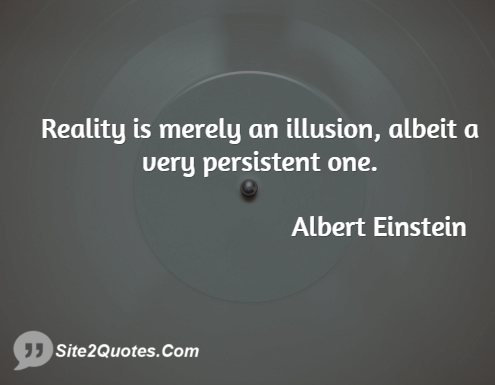 Albert Einstein Quote: “Reality is merely an illusion, albeit a very  persistent one.”