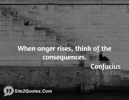 When Anger Rises, Think of the Consequences - Famous Quotes - Confucius