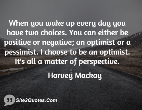 When You Wake Up Every Day You Have Two Choices - Positive Quotes - Harvey Mackay