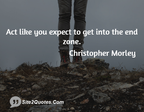 Act Like You Expect to Get Into the End Zone - Inspirational Quotes - Christopher Morley
