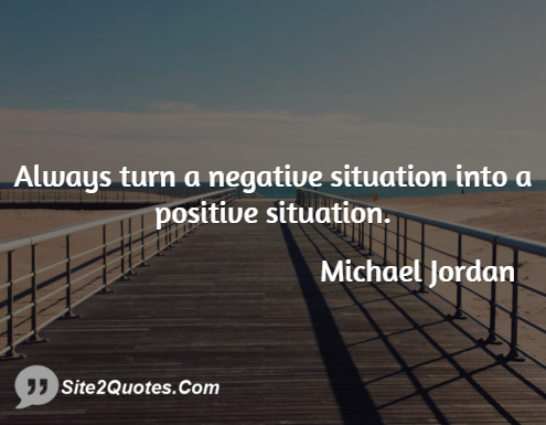 Always Turn a Negative Situation Into a Positive Situation - Positive Quotes - Michael Jordan