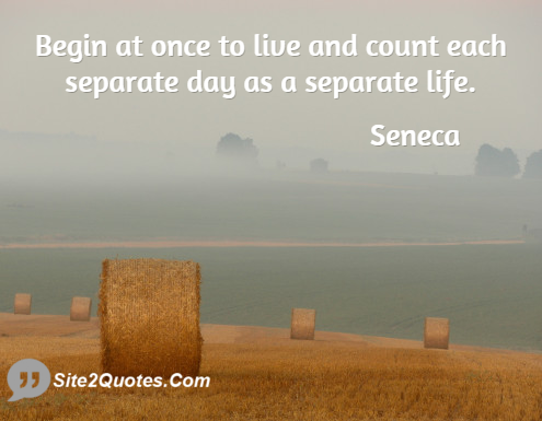 Begin at Once to Live and Count - Life Quotes - Lucius Annaeus Seneca