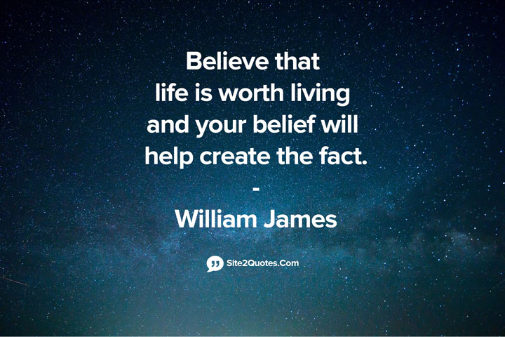 Believe That Life is Worth Living - William James