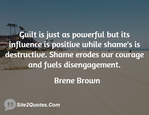 Guilt is Just as Powerful but Its Influence is Positive - Positive Quotes - Brene Brown