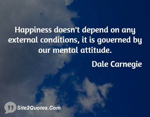Happiness Doesn't Depend on Any External Conditions - Happiness Quotes - Dale Carnegie