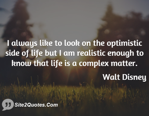 I Always Like to Look on the Optimistic Side - Life Quotes - Walter Elias Disney
