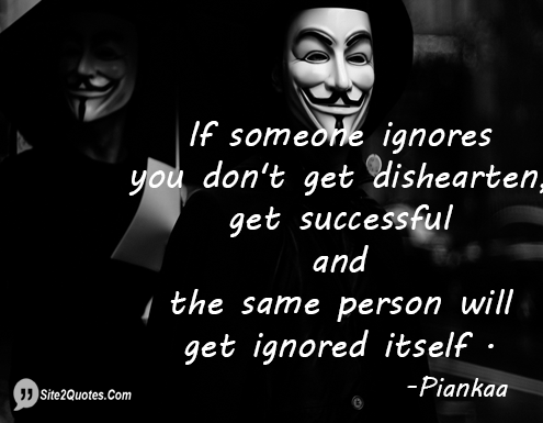 If Someone Ignores You Don't Get Dishearten - Inspirational Quotes - Piankaa