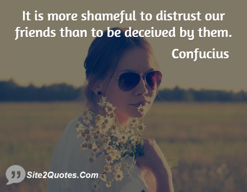 It is More Shameful to Distrust Our Friends - Trust Quotes - Confucius