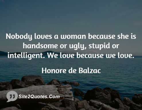 Nobody Loves a Woman Because - Love Quotes - Honore de Balzac