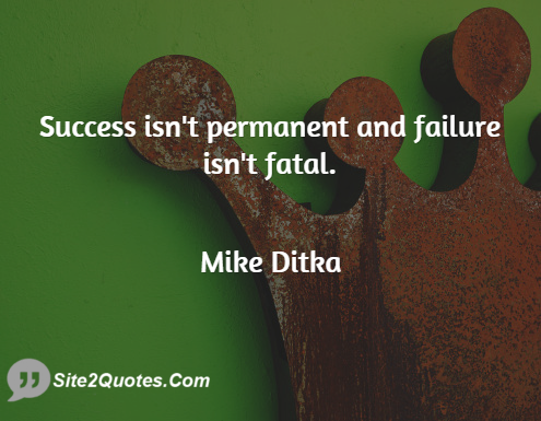 Success Isn't Permanent And Failure Isn't Fatal - Success Quotes - Michael Keller Ditka