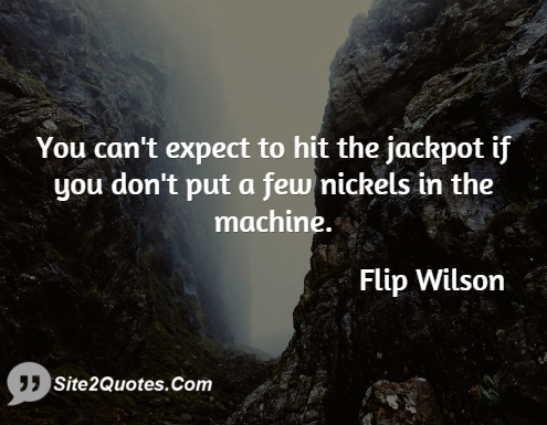 You Can't Expect to Hit the Jackpot - Motivational Quotes - Flip Wilson