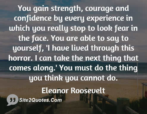 Featured image of post Eleanor Roosevelt Quotes You Gain Strength Courage Confidence / You are able to say to yourself, &#039;i lived through this horror.